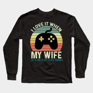 I Love It When My Wife Let's Me play Video Games Long Sleeve T-Shirt